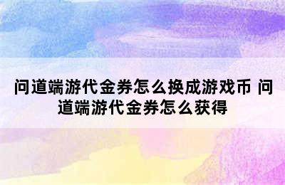 问道端游代金券怎么换成游戏币 问道端游代金券怎么获得